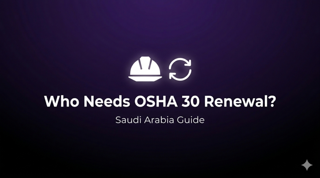 Does OSHA 30 Certification Expire? Renewal Guide for KSA Professionals 1 Who Needs to Renew Their OSHA 30 Certification in Saudi Arabia?